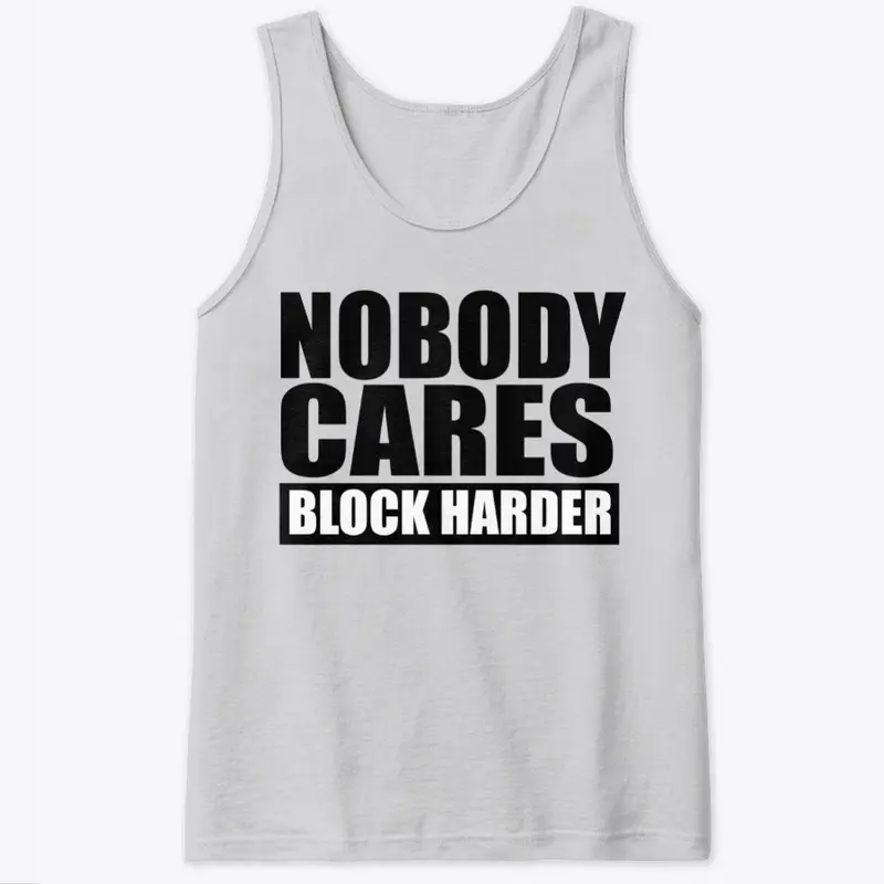 Nobody Cares Block Harder